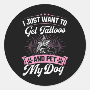 I Just Want To Get Tattoos And Pet My Dog _1 Classic Round Sticker