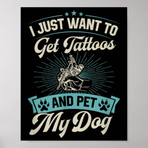 I Just Want To Get Tattoos And Pet My Dog  Poster