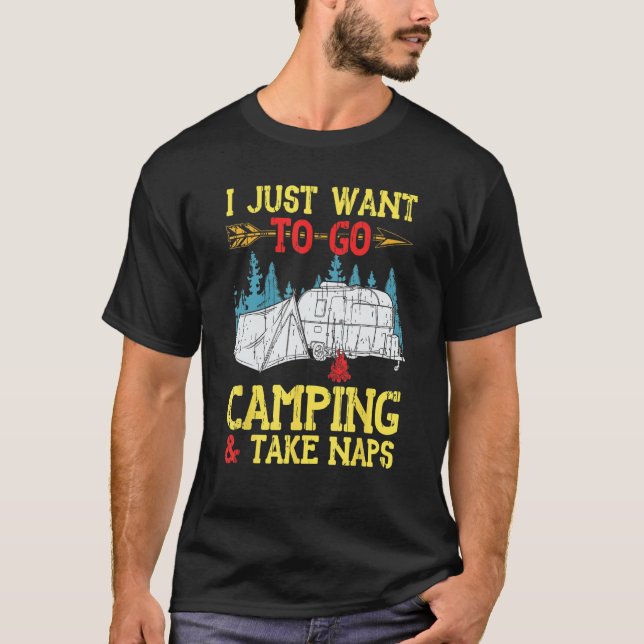 I Just Want To Go Camping And Take Naps  Camping T-Shirt (Front)