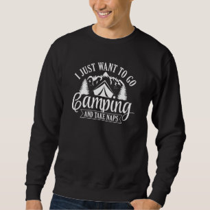 I Just Want To Go Camping And Take Naps Sweatshirt