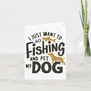 I Just Want To Go Fishing And Pet My Dog 1  Card