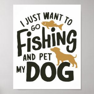 I Just Want To Go Fishing And Pet My Dog 1  Poster