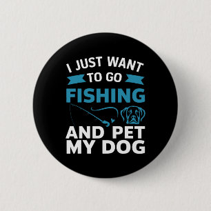 I Just Want To Go Fishing And Pet My Dog 6 Cm Round Badge
