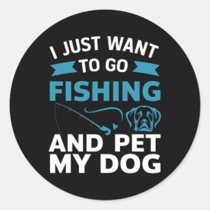 I Just Want To Go Fishing And Pet My Dog  Classic Round Sticker
