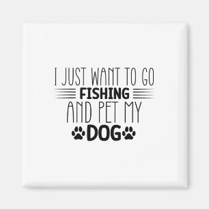 I Just Want To Go Fishing And Pet My Dog Fish Hunt Magnet
