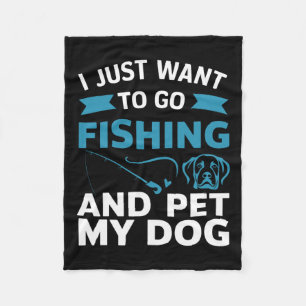 I Just Want To Go Fishing And Pet My Dog Fleece Blanket