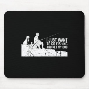 I Just Want To Go Fishing And Pet My-dog Mouse Pad
