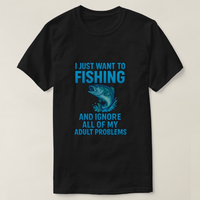 I Just Want to Go Fishing Design T-Shirt (Design Front)