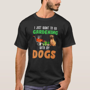 I just want to go gardening dogs Gardening garden T-Shirt