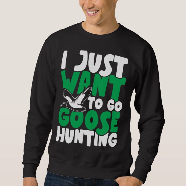 I just want to go goose hunting feral duck hunters sweatshirt (Front)