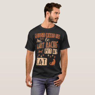 I Just Want To Go Kart Racing And Pet My Cat Shirt
