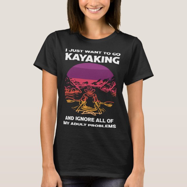 I just want to go kayaking kayak T-Shirt (Front)