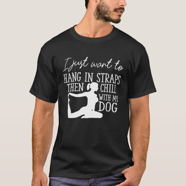 I Just Want To Hang in Straps Then Chill With My D T-Shirt (Front)