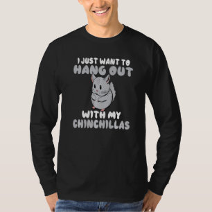 I Just Want To Hang Out With My Chinchillas Owner T-Shirt