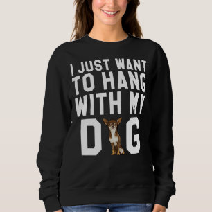 I Just Want To Hang With My Brown Chihuahua Dog Sweatshirt