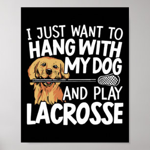 I Just Want To Hang With My Dog And Play Lacrosse Poster