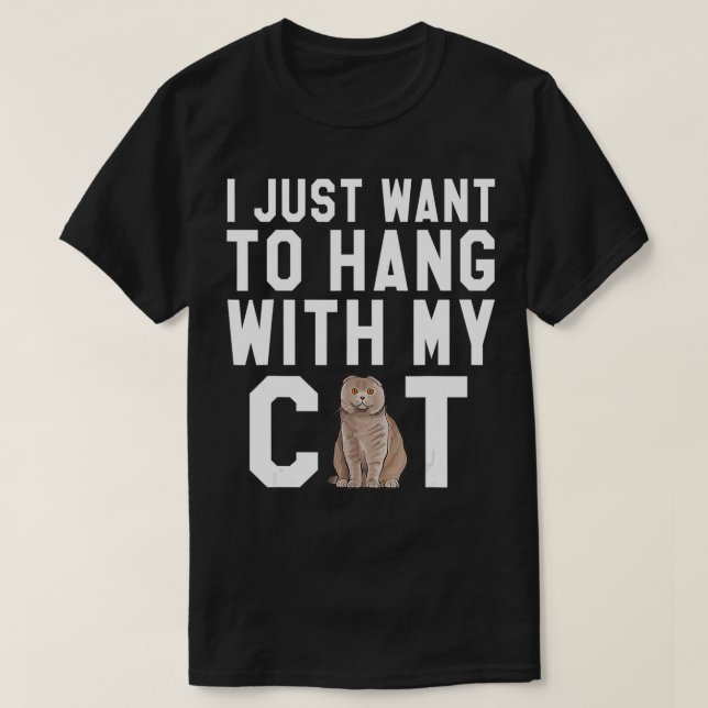 I Just Want To Hang With My Scottish Fold Cat  T-Shirt (Design Front)
