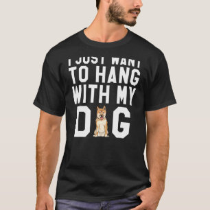 I Just Want To Hang With My Shiba Inu Dog T-Shirt