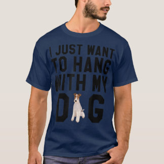 I Just Want To Hang With My Wire Fox Terrier Dog T T-Shirt