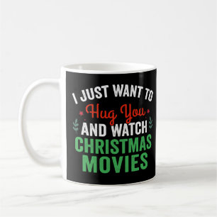 I Just Want To Hug You And Watch Christmas Movies Coffee Mug