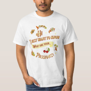 I just want to know, what are your passions?  T-Shirt