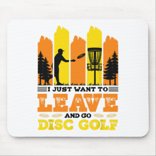 I Just Want To Leave And Go Disc Golf  Mouse Pad