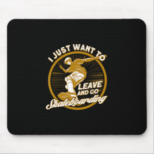 I Just Want To Leave And Go Skateboarding Skateboa Mouse Pad