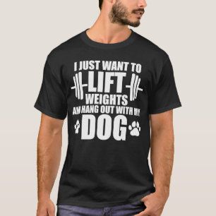 I Just Want To Lift Weights And Hang Out With My D T-Shirt
