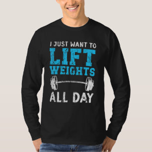 I Just Want To Lift Weights Fitness Workout Bodybu T-Shirt