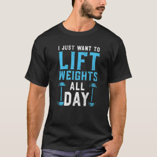 I Just Want To Lift Weights Fitness Workout Bodybu T-Shirt