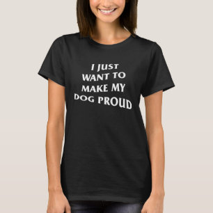 i just want to make my dog proud hype edition T-Shirt