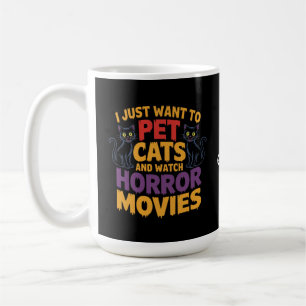 I Just Want To Pet Cats And Watch Horror Movies Coffee Mug