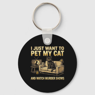 I Just Want to Pet My Cat and Watch Murder Shows Key Ring