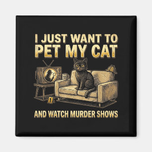 I Just Want to Pet My Cat and Watch Murder Shows Magnet