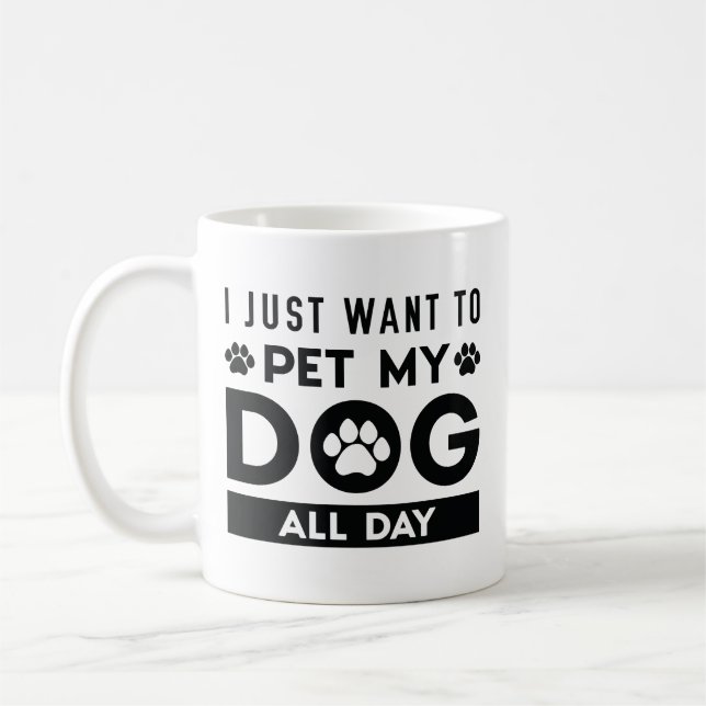 I Just Want To Pet My Dog All Day Coffee Mug (Left)
