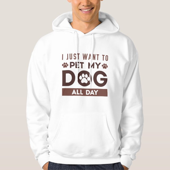 I Just Want To Pet My Dog All Day Hoodie (Front)