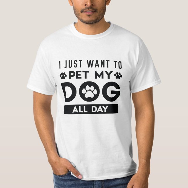 I Just Want To Pet My Dog All Day T-Shirt (Front)