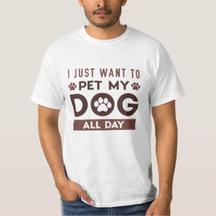 I Just Want To Pet My Dog All Day T-Shirt