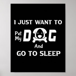 I Just Want To Pet My Dog And Go To Sleep,funny Do Poster