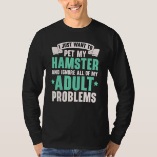 I Just Want To Pet My Hamster Rodent Pet I Love My T-Shirt