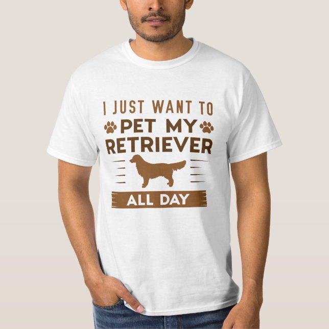 I Just Want To Pet My Retriever All Day T-Shirt (Front)