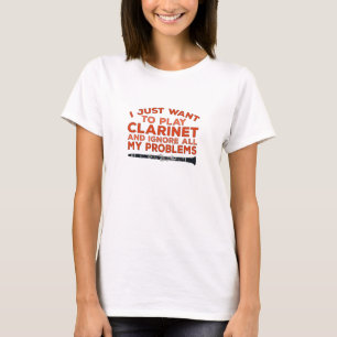 I Just Want To Play Clarinet and Ignore All My Pro T-Shirt