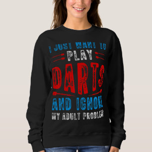 I Just Want To Play Darts Dart Thrower Dart Game Sweatshirt