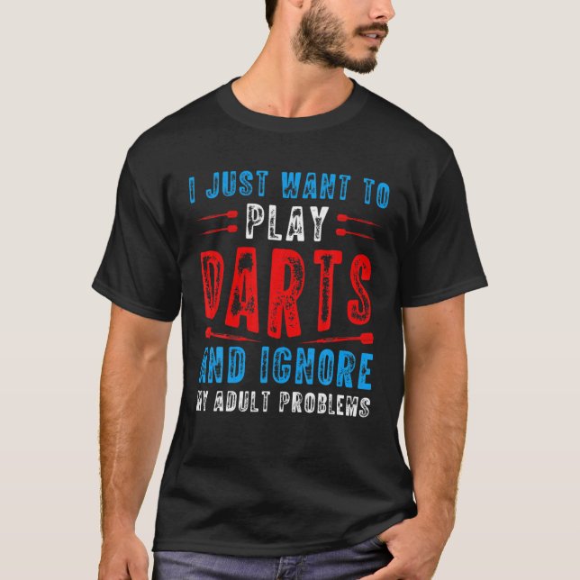 I Just Want To Play Darts Funny Dart Thrower Dart T-Shirt (Front)