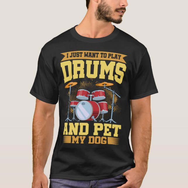 I Just Want To Play Drums And Pet My Dog Drum T-Shirt (Front)