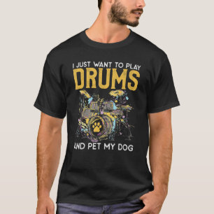 I Just Want To Play Drums And Pet My Dog Gifts Dru T-Shirt