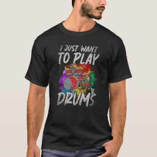 I Just Want To Play Drums Music Rock Musician Drum T-Shirt