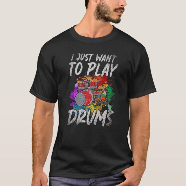 I Just Want To Play Drums Music Rock Musician Drum T-Shirt (Front)