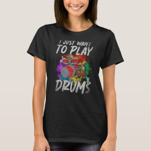 I Just Want To Play Drums Music Rock Musician Drum T-Shirt