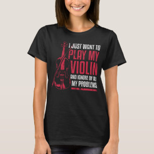 I Just Want To Play My Violin T-Shirt
